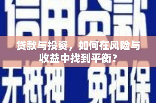 柯坪贷款与投资，如何在风险与收益中找到平衡？