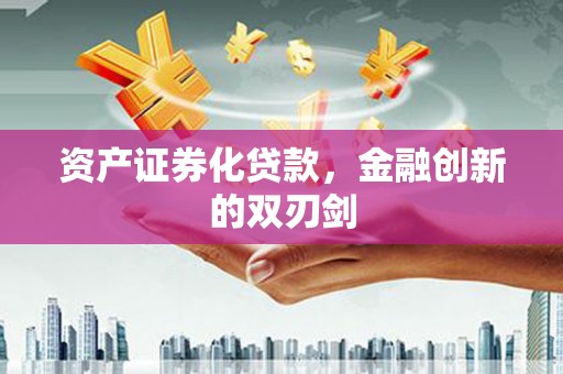 柯坪资产证券化贷款，金融创新的双刃剑