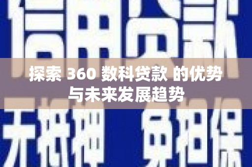 柯坪探索 360 数科贷款 的优势与未来发展趋势