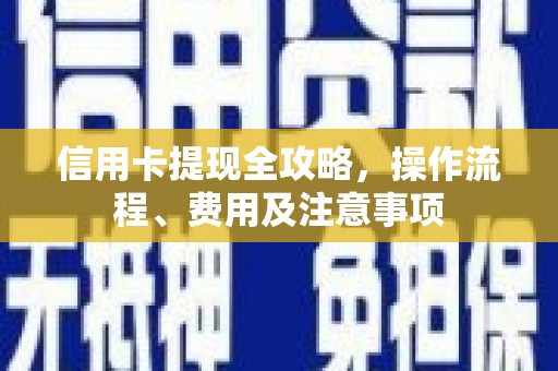 柯坪信用卡提现全攻略，操作流程、费用及注意事项