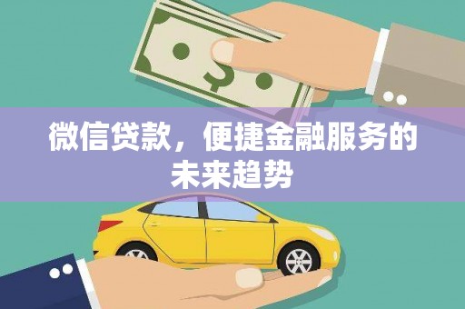 柯坪微信贷款，便捷金融服务的未来趋势