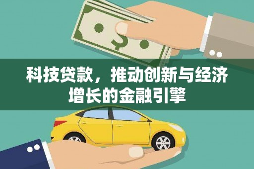 柯坪科技贷款，推动创新与经济增长的金融引擎