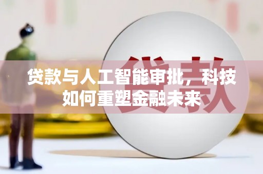 柯坪贷款与人工智能审批，科技如何重塑金融未来