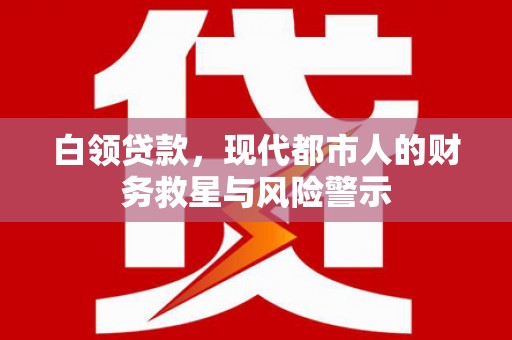 柯坪白领贷款，现代都市人的财务救星与风险警示
