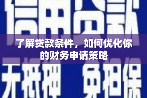 柯坪了解贷款条件，如何优化你的财务申请策略