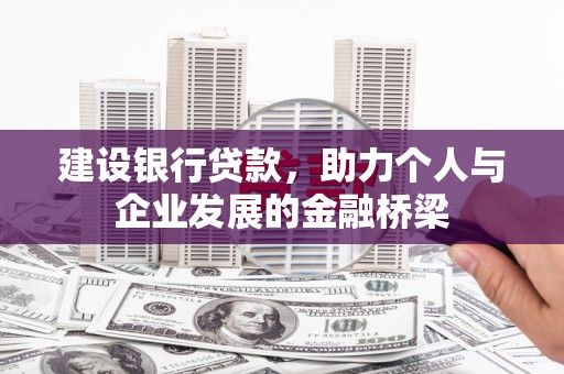 柯坪建设银行贷款，助力个人与企业发展的金融桥梁