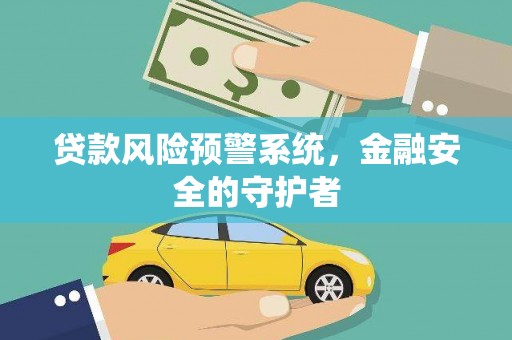 柯坪贷款风险预警系统，金融安全的守护者