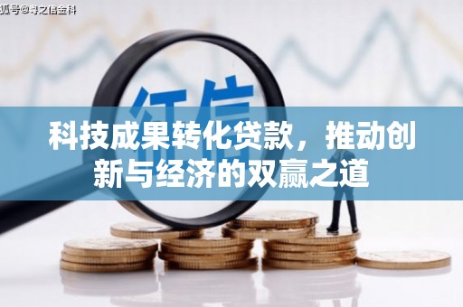 柯坪科技成果转化贷款，推动创新与经济的双赢之道