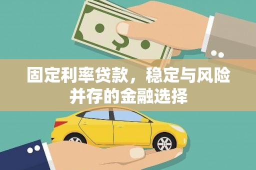柯坪固定利率贷款，稳定与风险并存的金融选择