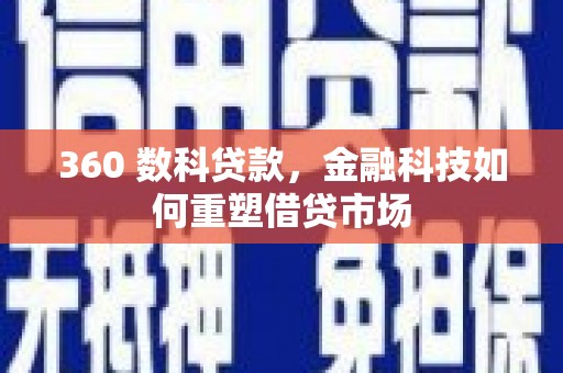 柯坪360 数科贷款，金融科技如何重塑借贷市场