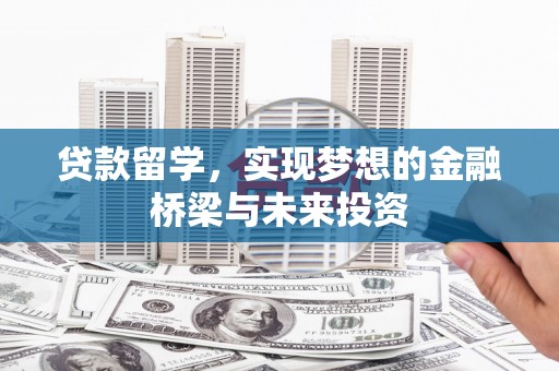 柯坪贷款留学，实现梦想的金融桥梁与未来投资