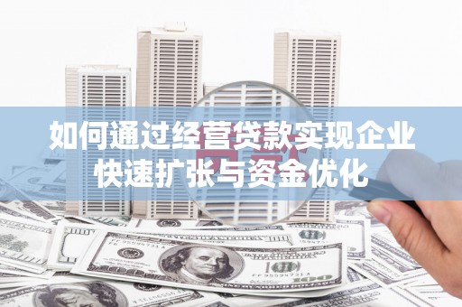 柯坪如何通过经营贷款实现企业快速扩张与资金优化