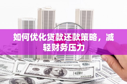 柯坪如何优化贷款还款策略，减轻财务压力