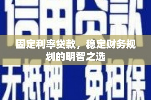 柯坪固定利率贷款，稳定财务规划的明智之选