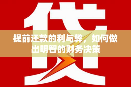 柯坪提前还款的利与弊，如何做出明智的财务决策