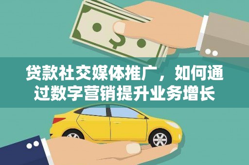 柯坪贷款社交媒体推广，如何通过数字营销提升业务增长