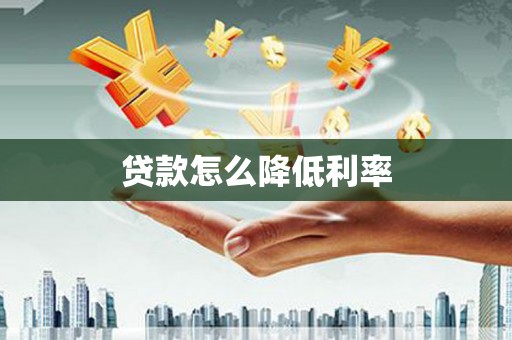 柯坪贷款怎么降低利率