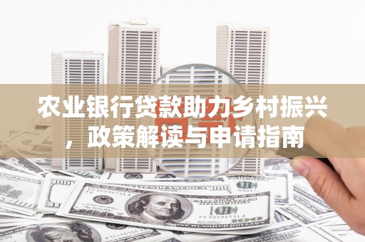 柯坪农业银行贷款助力乡村振兴，政策解读与申请指南