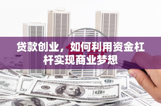 柯坪贷款创业，如何利用资金杠杆实现商业梦想
