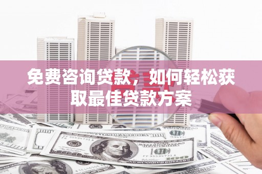 柯坪免费咨询贷款，如何轻松获取最佳贷款方案