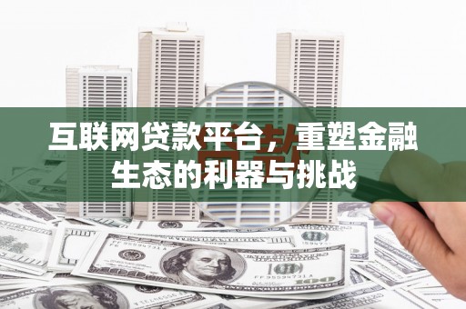 柯坪互联网贷款平台，重塑金融生态的利器与挑战