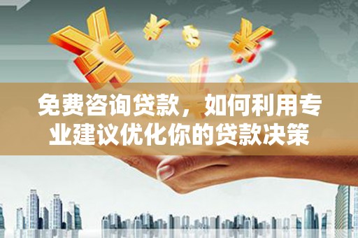柯坪免费咨询贷款，如何利用专业建议优化你的贷款决策